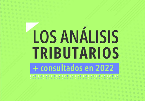 Los análisis tributarios más consultados en el 2022