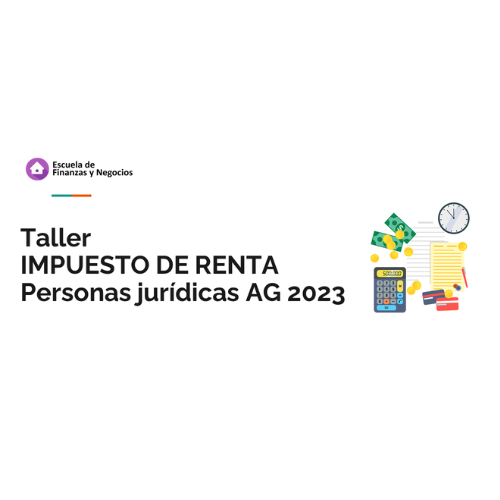 Taller Renta Personas Jurídicas AG 2023 – Escuela de Finanzas y Negocios